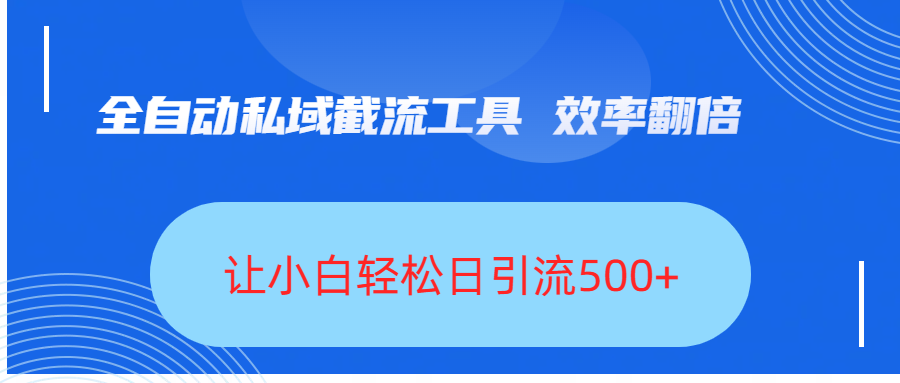 全自动私域截流工具:小白轻松日引流500+,效率翻倍!