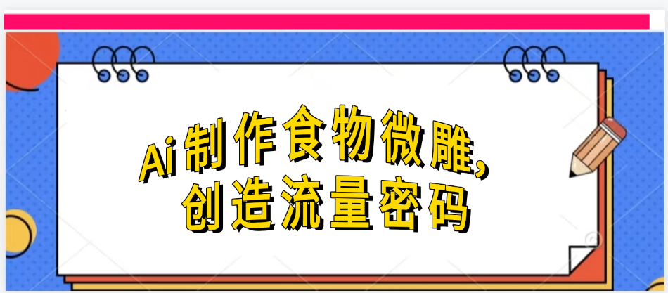 AI食物微雕:从零到日入几千的流量密码,新手也能上手的副业技巧
