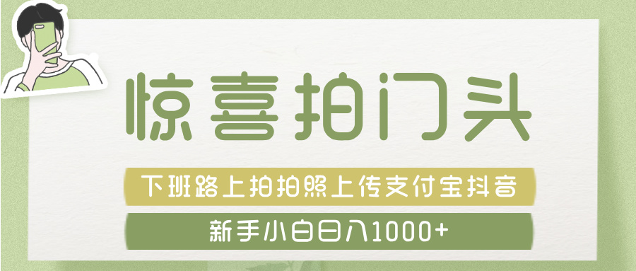 下班拍门头照片上传支付宝+抖音,新手惊喜日入1000+!