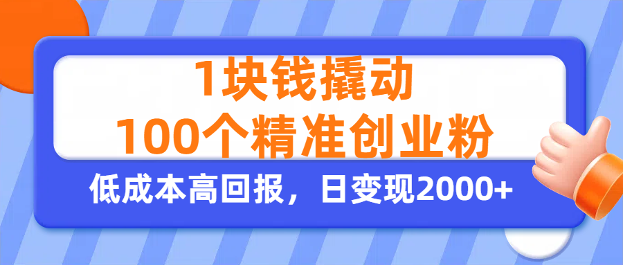 1块钱撬动100精准创业粉!单人单日引流500+,日变现2000+实操方法