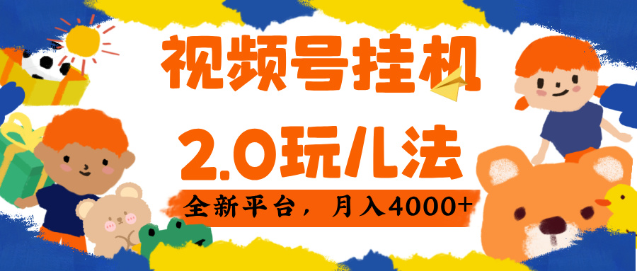 视频号挂机2.0新玩法:全新平台操作指南,轻松月入4000+稳定收益