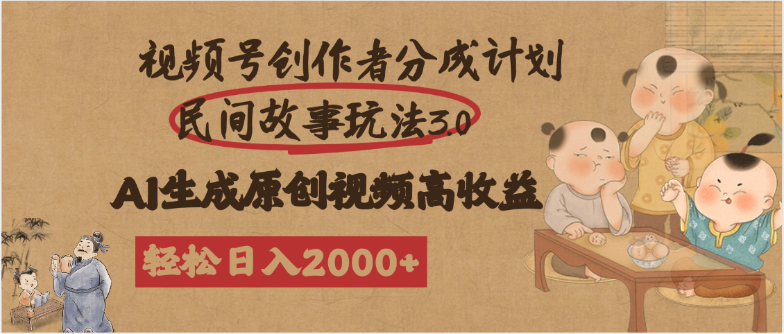 视频号民间故事分成玩法3.0:100%原创视频,轻松日入2000+高收益攻略