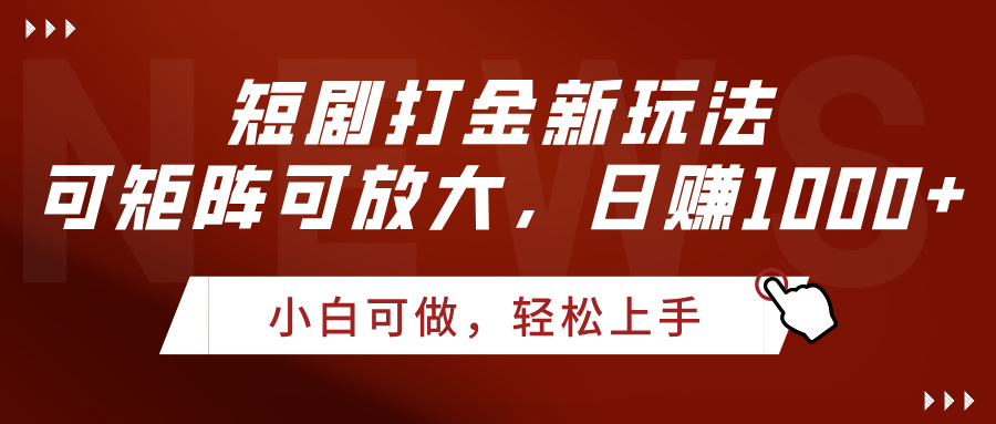 短剧打金新玩法:矩阵放大策略,日赚1000+实操指南