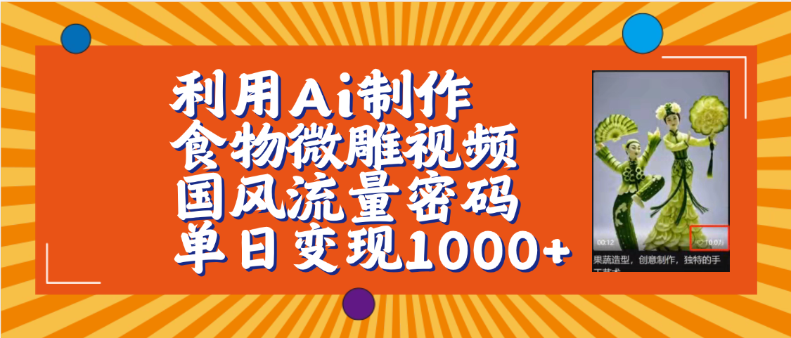 AI食物微雕视频:国风爆款密码,单日变现1000+保姆级教程
