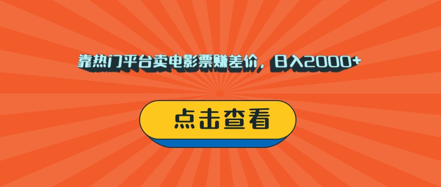 电影票差价副业:靠猫眼淘票票卖票,小白日入2000+,轻松上手