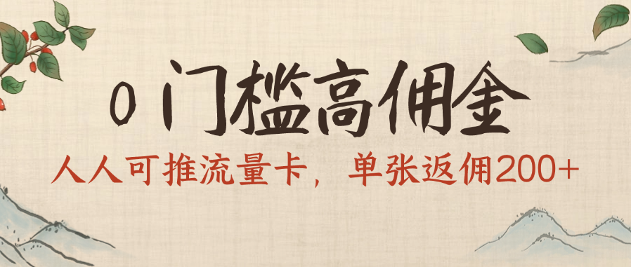 【流量卡推广】0门槛人人可推,单张返佣200+,高佣金副业首选