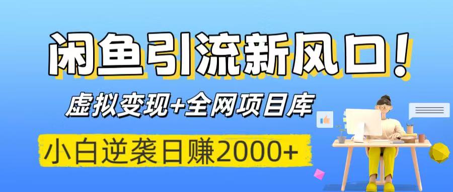 2024闲鱼引流新风口:虚拟变现+全网项目库,小白逆袭日赚2000+实操指南