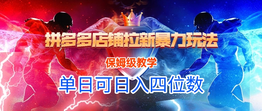 拼多多店铺拉新暴力玩法:保姆级实操教程,单日可入四位数