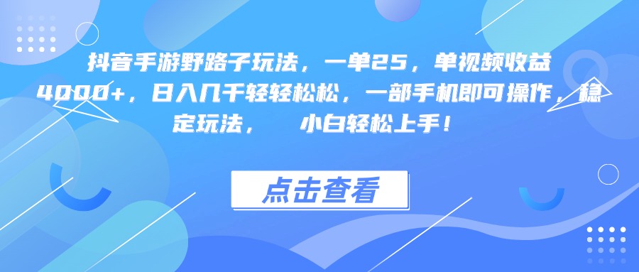 抖音手游野路子玩法揭秘:一单25,单视频收益4000+,一部手机操作,小白日入几千稳定上手