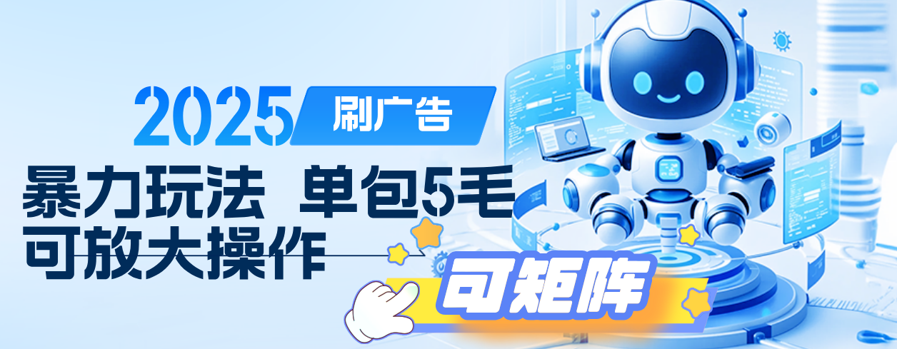 2025年零撸新项目:纯刷广告掘金指南,每单5毛收益可放大矩阵操作