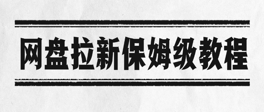 网盘拉新保姆级教程:零基础小白详细步骤,轻松搞定拉新方法