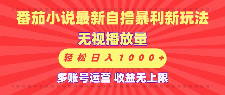 番茄小说自撸暴利新玩法:无视播放量,可放大,轻松日入1000+收益无上限!