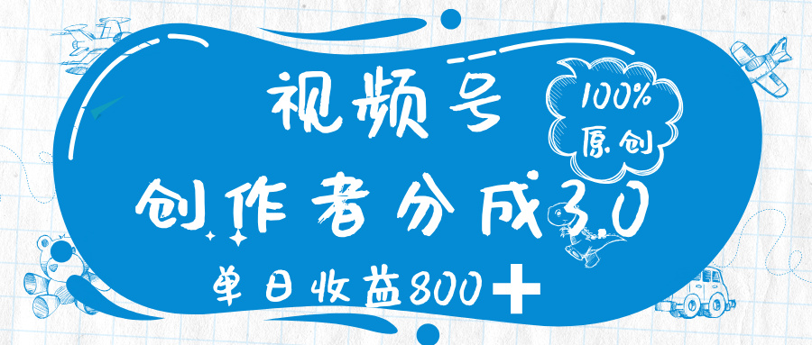 视频号分成3.0:100%原创视频单日收益800+攻略,高收益创作者必看