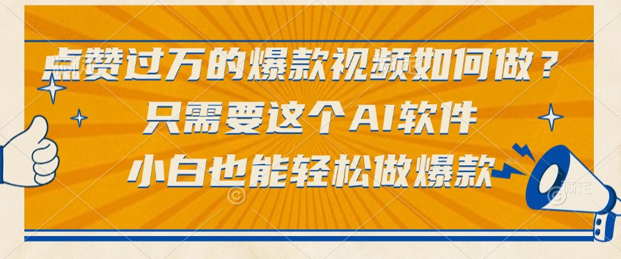 点赞过万爆款视频怎么做?小白只需这款AI软件,轻松出爆款