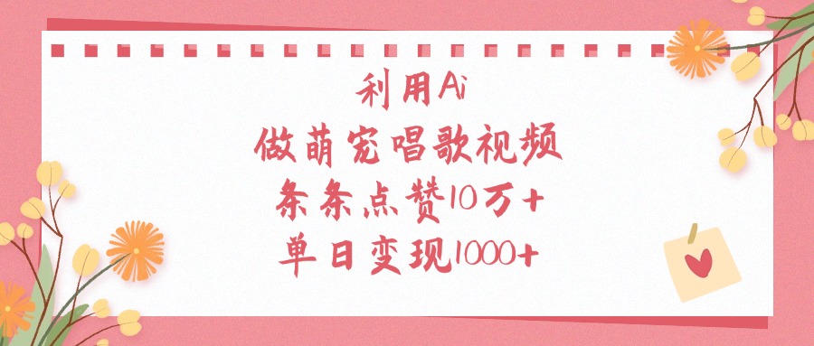 AI萌宠唱歌视频爆火:单日变现1000+,条条10万+点赞的实操秘诀