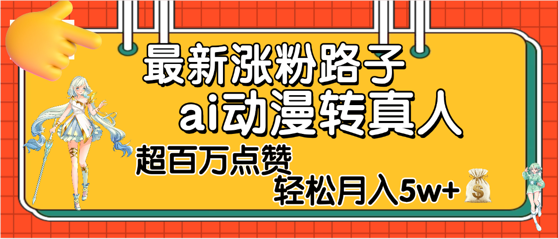 【揭秘】AI动漫转真人涨粉新技巧:百万点赞爆款,轻松月入5W+