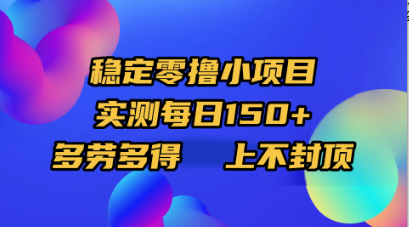 【稳定零撸】轻投入小项目实测:日入150+起,多劳多得收益无上限