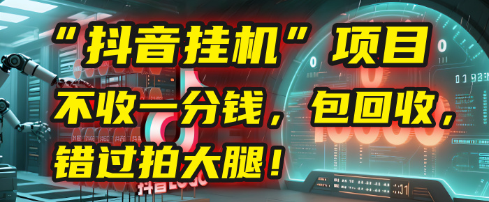 抖音挂机项目:零成本投入,包回收!错过拍大腿!