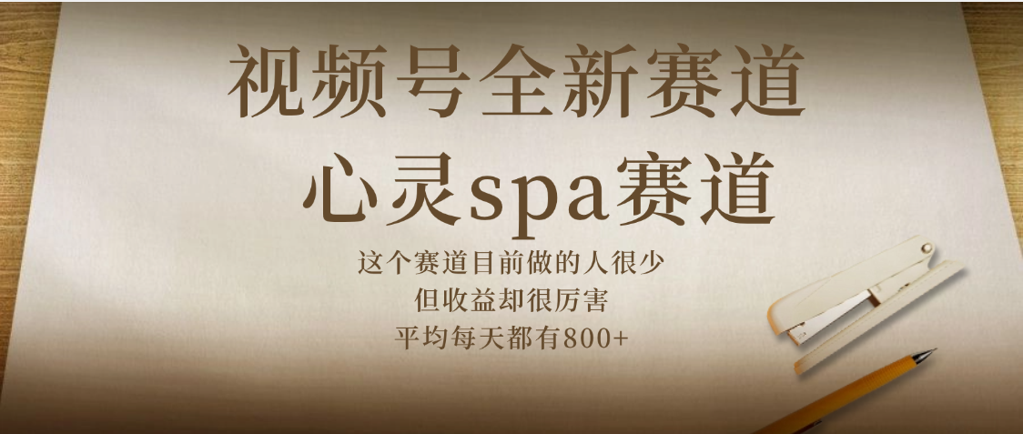 视频号心灵SPA赛道:零门槛上手,简单操作日收益800+