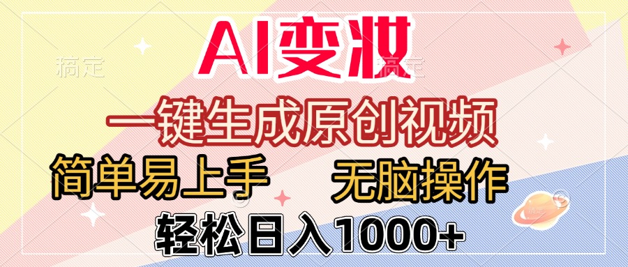 AI变妆一键生成原创视频!简单无脑操作,轻松日入1000+方法