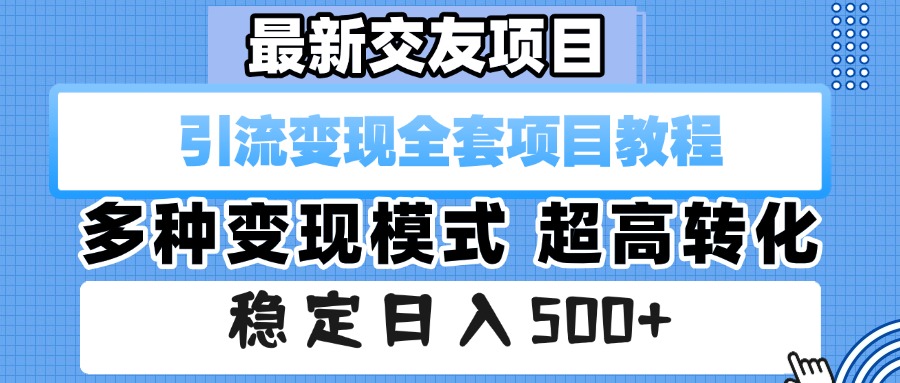 2024最新交友项目引流变现全套教程:多种变现模式+超高转化,稳定日入500+实操指南