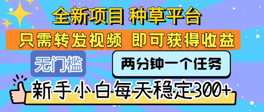 新手必看!新种草平台转发视频日赚300+,无需经验稳收益
