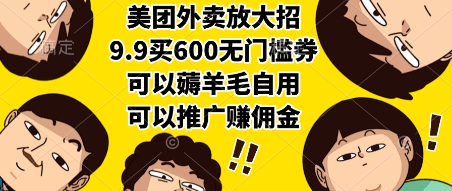 美团外卖放大招:9.9元抢600元无门槛券,自用薅羊毛/推广赚佣金