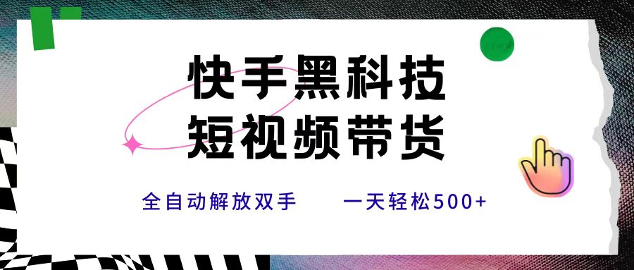 快手黑科技短视频带货:原创无脑搬运技巧,新手小白轻松日赚500+