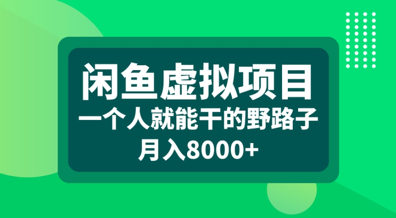 闲鱼虚拟项目个人实操野路子:一个人干,月入8000+真实方法分享