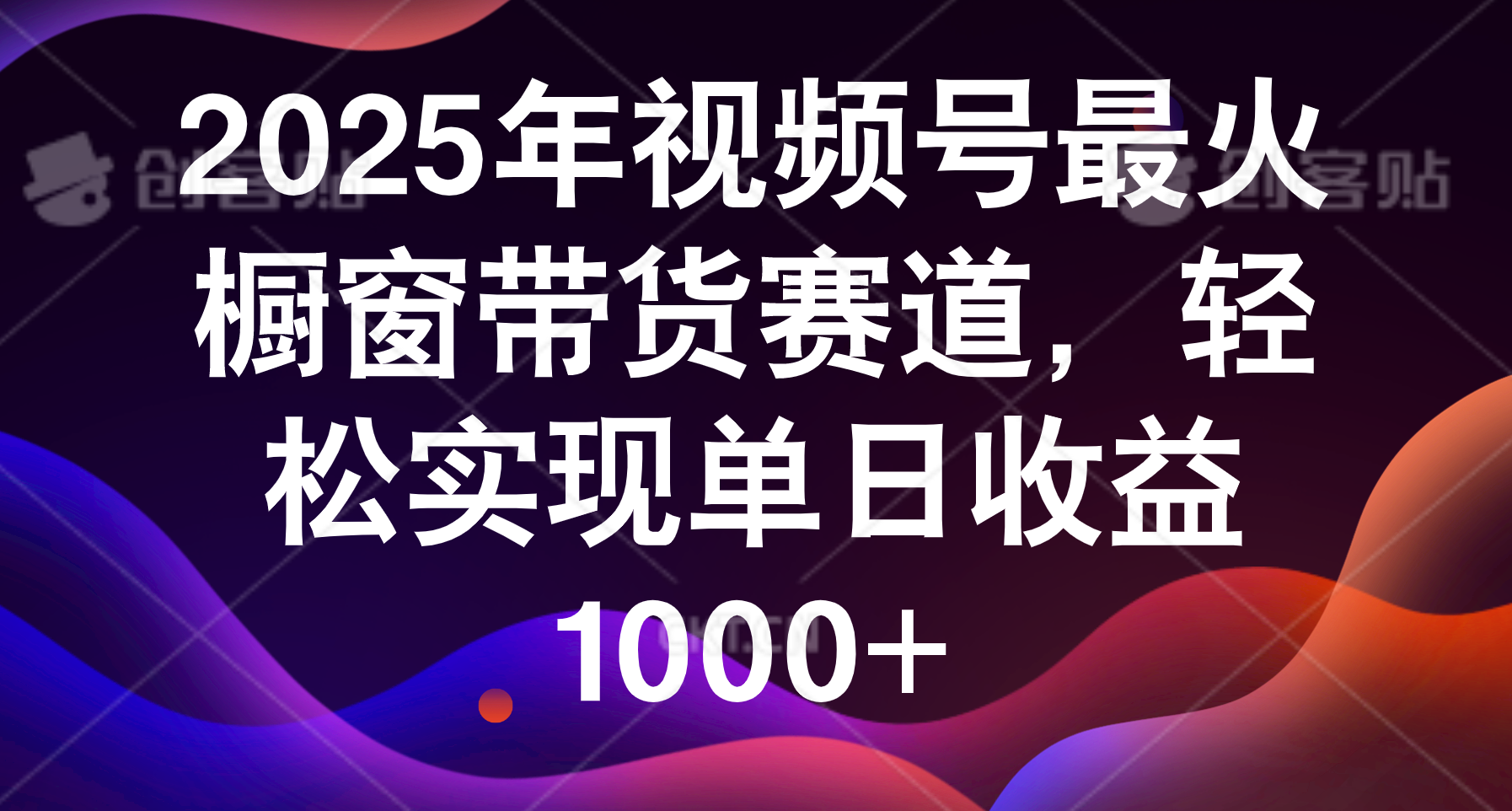 2025视频号橱窗带货最火赛道:轻松实现单日收益1000+,新手攻略揭秘