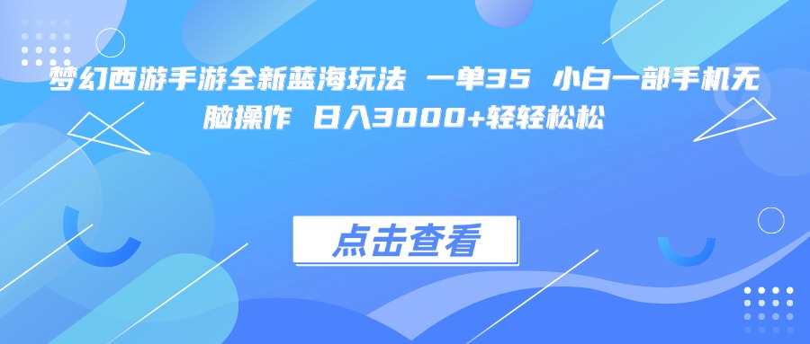 梦幻西游手游蓝海玩法:小白一部手机无脑操作,一单35,日入3000+轻松赚!