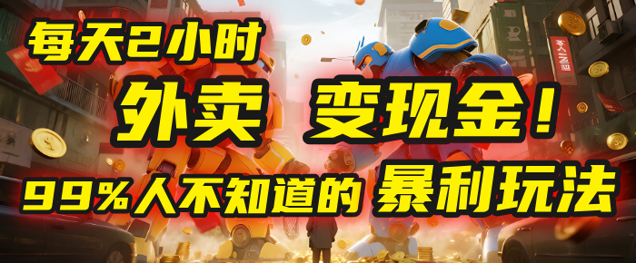 每天2小时!外卖变现金:0成本暴利玩法揭秘,99%人不知道的“捡钱”副业