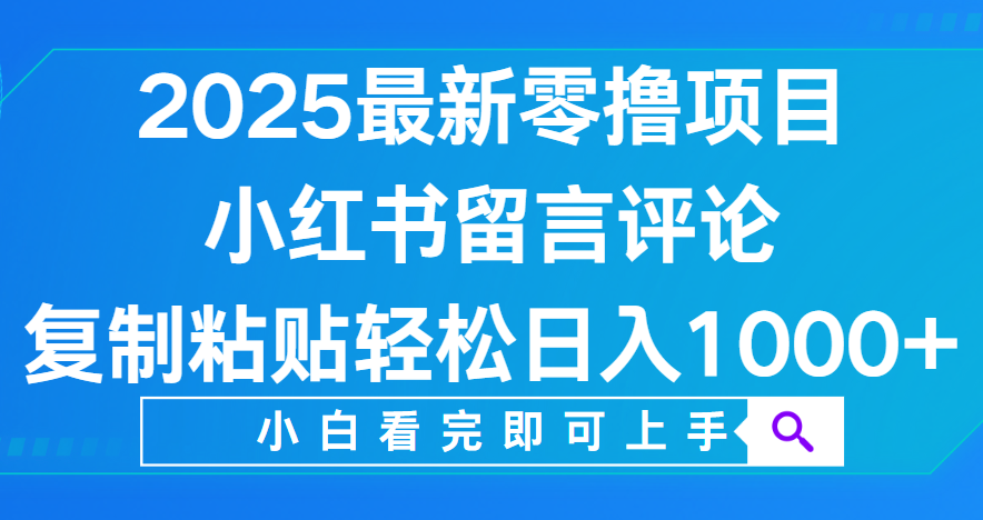 2025最新零撸项目!小红书留言评论复制粘贴,轻松日入1000+小白直接上手