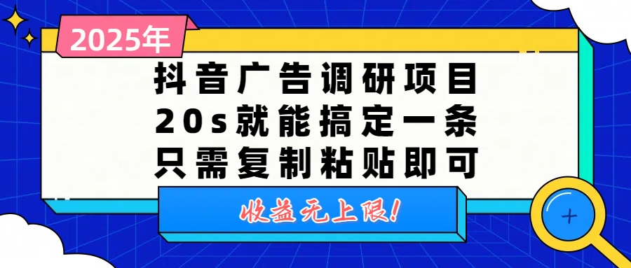 抖音广告调研项目:20秒复制粘贴一条,零门槛操作,收益无上限