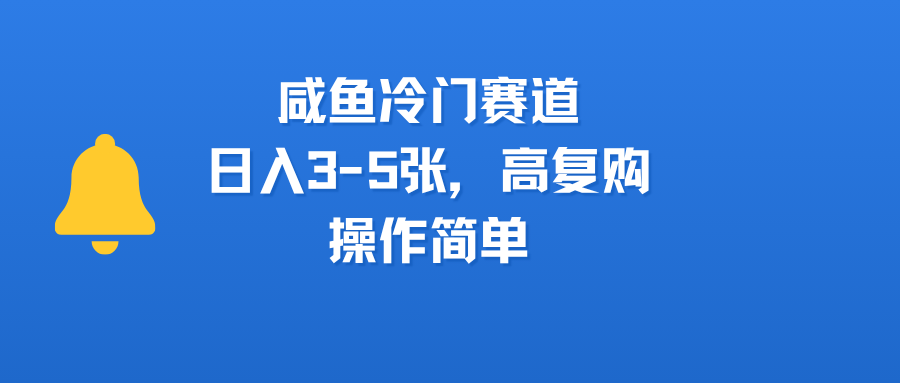 咸鱼冷门副业赛道:日入3-5张,高复购+操作简单,小白也能轻松上手