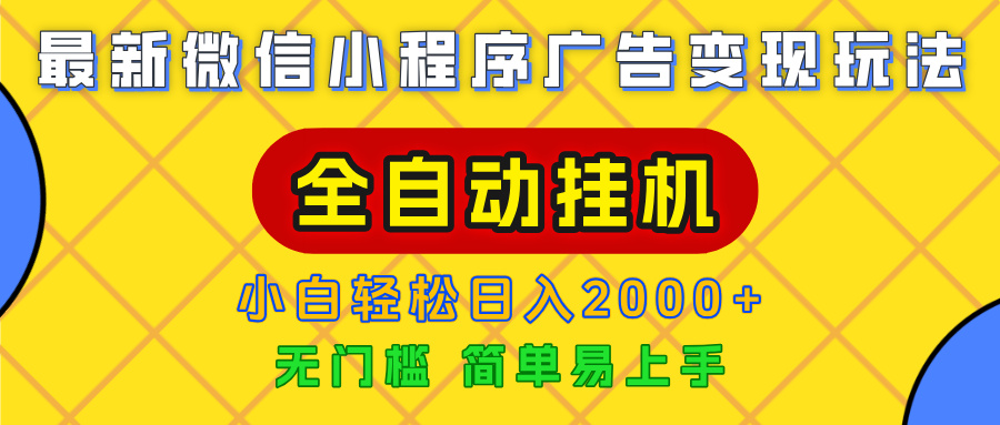 微信小程序广告变现新玩法:全自动挂机,小白轻松日入2000+