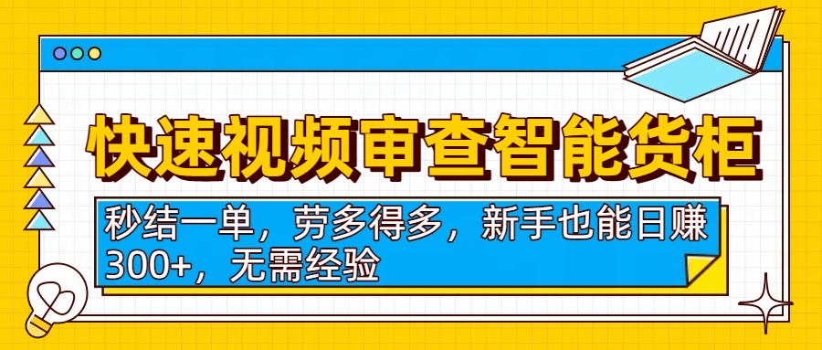 智能货柜视频审核:秒结一单,新手无需经验也能日赚300+,多劳多得!