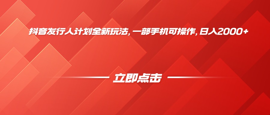 抖音发行人计划全新玩法:一部手机可操作,日入2000+
