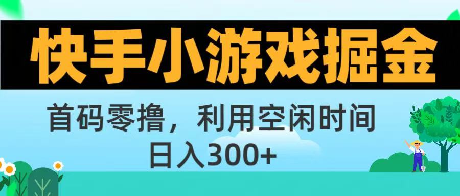 快手小游戏零撸掘金首码:碎片时间轻松玩,日入500+不是梦!
