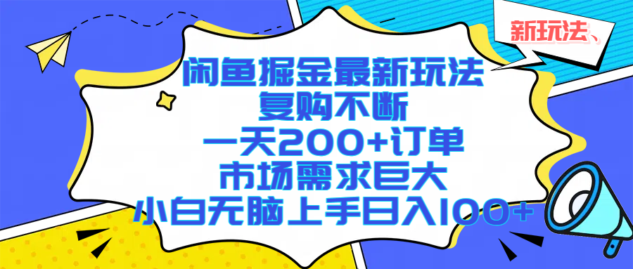 闲鱼掘金最新玩法:小白无脑上手,日入1000+,复购不断一天200+订单,市场需求巨大!