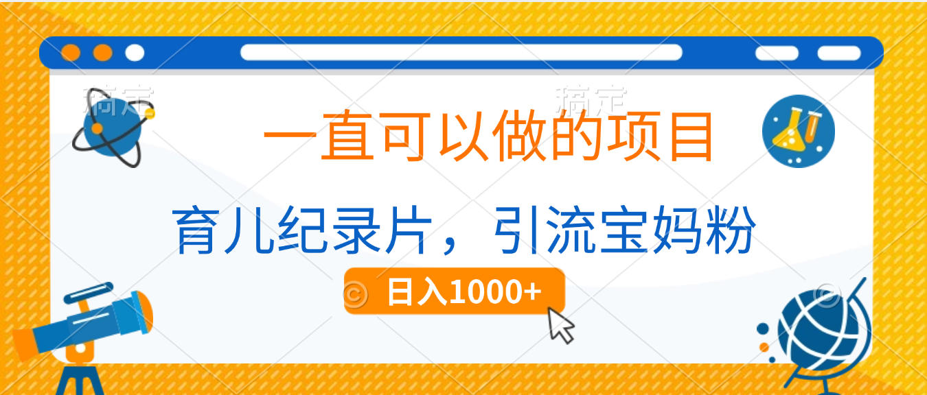育儿纪录片:宝妈长期稳定项目,精准引流宝妈粉,日入1000+实操指南