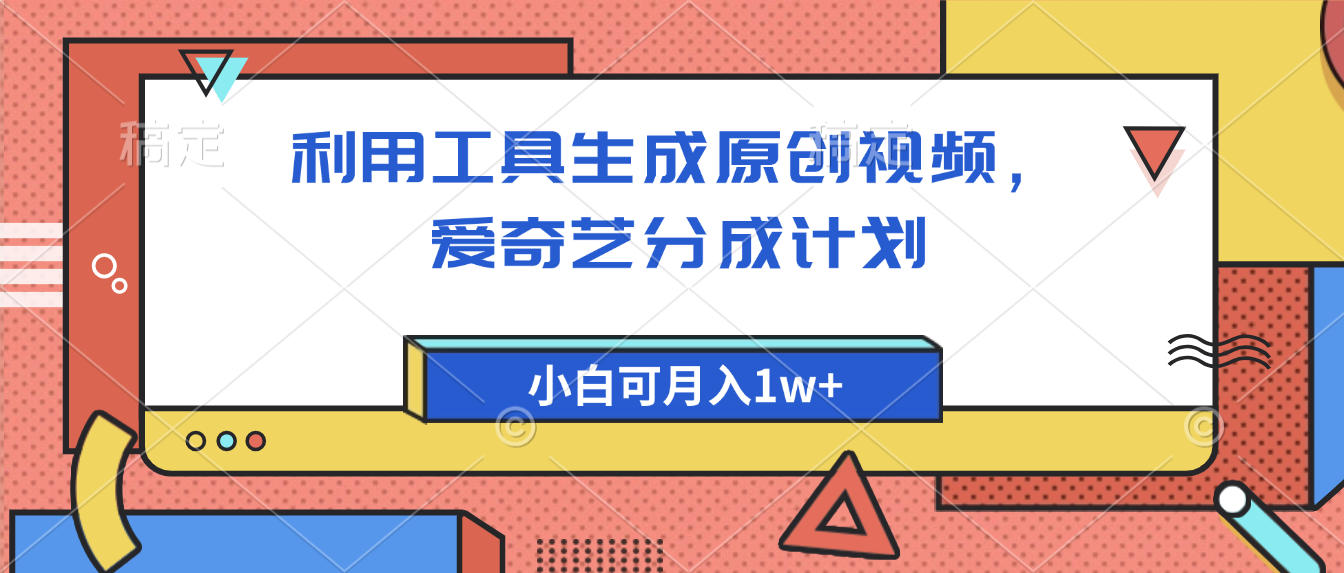 爱奇艺分成计划:小白用工具生成原创视频,月入1w+实操攻略