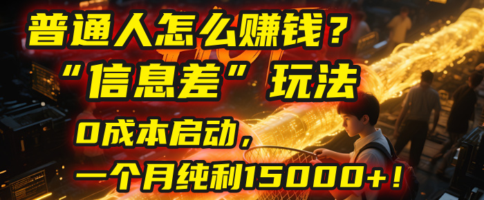 普通人2025年赚钱新方向 | 马哥亲授“信息差”0成本玩法,一个月纯利15000+!
