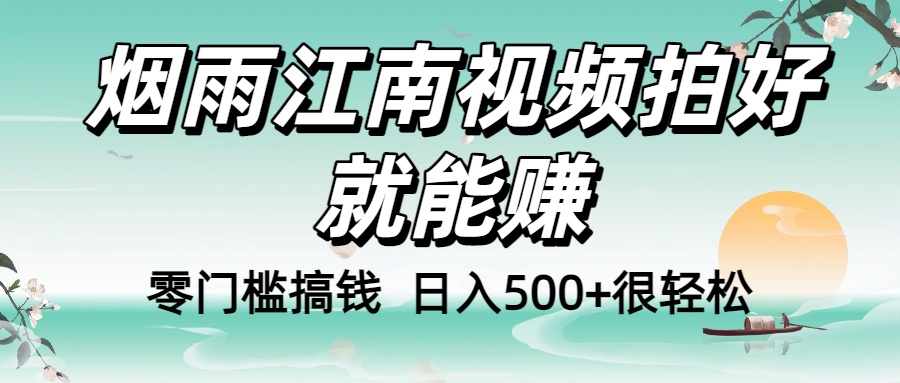 零门槛!烟雨江南视频拍摄就能赚,新手轻松日入500+