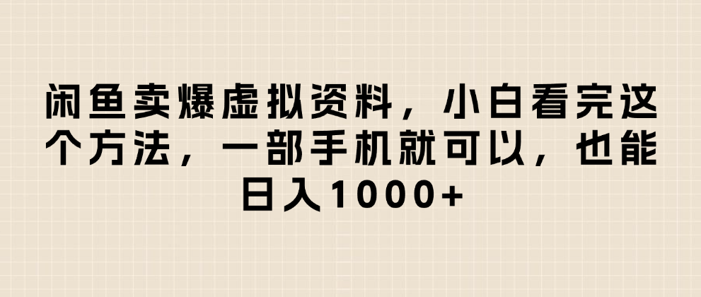 闲鱼卖爆虚拟资料!小白一部手机操作,日入1000+方法全解析