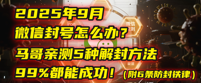 2025年9月微信封号?马哥实测5种解封方法,99%成功!附6条防封秘诀