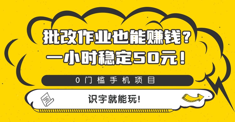 批改作业就能赚钱?0门槛手机副业,一小时稳定50元,识字就能做