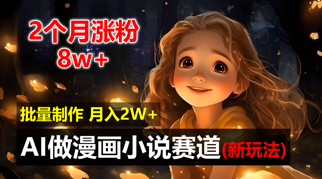 AI自动化漫画小说新玩法：2个月涨粉8w，新手小白批量制作，轻松月入20000+教程