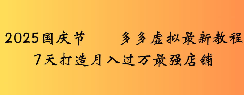 2025国庆节拼多多虚拟商品最新教程:7天打造月入过万高销量店铺
