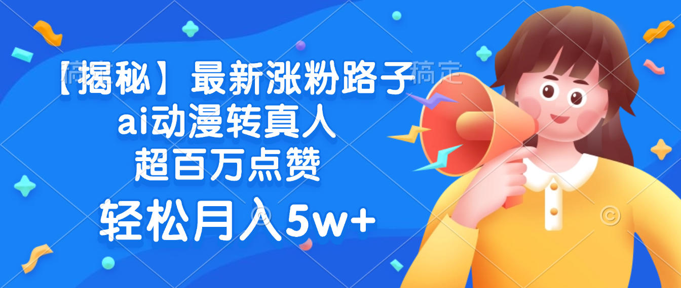 AI动漫转真人涨粉新方法:百万点赞爆款,轻松月入5w+揭秘